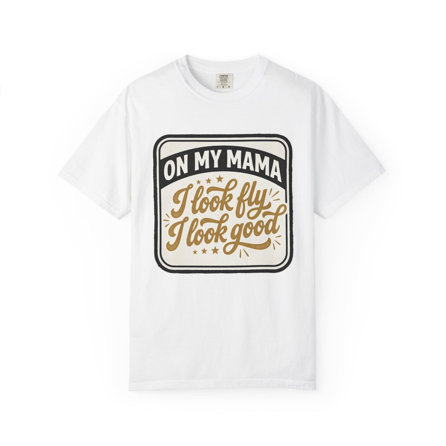T-Shirt — "On My Mama I Look Fly I Look Good" Vintage Graphic Tee