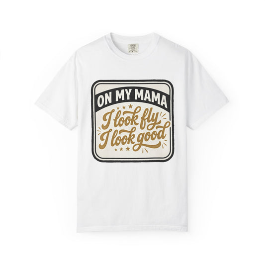 T-Shirt — "On My Mama I Look Fly I Look Good" Vintage Graphic Tee