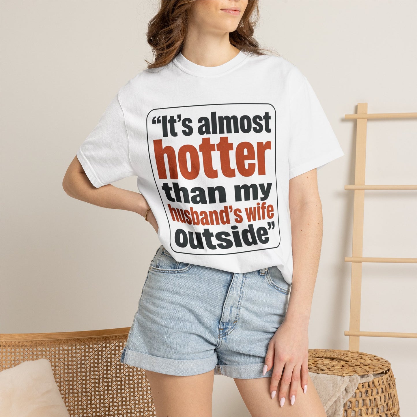 Funny Quote T-Shirt — "It's almost hotter than my husband's wife outside"