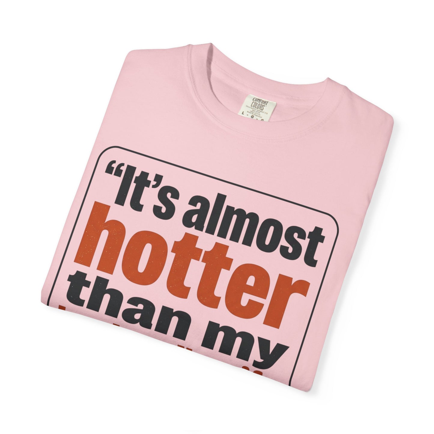 Funny Quote T-Shirt — "It's almost hotter than my husband's wife outside"