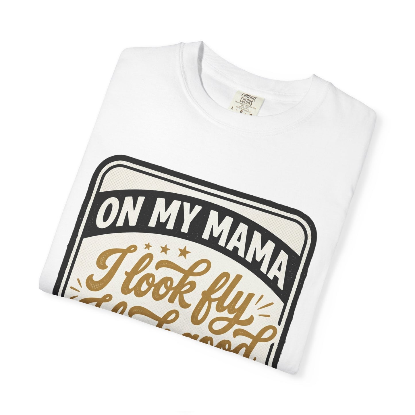 T-Shirt — "On My Mama I Look Fly I Look Good" Vintage Graphic Tee